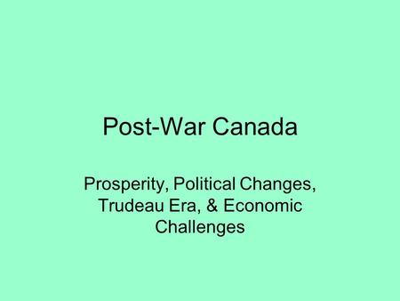 Post-War Canada Prosperity, Political Changes, Trudeau Era, & Economic Challenges.