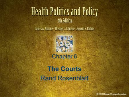 © 2008 Delmar Cengage Learning. Chapter 6 The Courts Rand Rosenblatt.