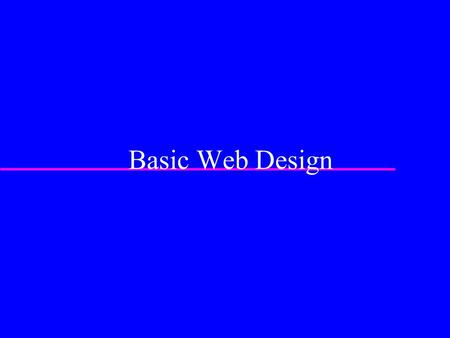 Basic Web Design. Technology is a tool  FIRST, understand how people actually interact with each other and with the information in their lives, in all.