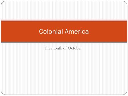 The month of October Colonial America. Monday, 10/6/14 Come in quickly and quietly, and please have a seat. Write down your homework: On page 27- create.