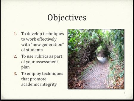 Objectives 1 1. To develop techniques to work effectively with “new generation” of students 2. To use rubrics as part of your assessment plan 3. To employ.