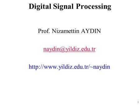 1 Prof. Nizamettin AYDIN  Digital Signal Processing.