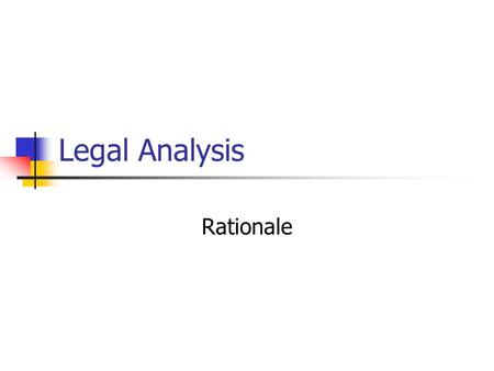 Legal Analysis Rationale. What it is Reason for the decision or holding “The opinion” Utilizes traditional forms of logic Deductive Start with rule More.