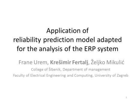 Application of reliability prediction model adapted for the analysis of the ERP system Frane Urem, Krešimir Fertalj, Željko Mikulić College of Šibenik,