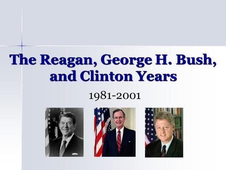 The Reagan, George H. Bush, and Clinton Years 1981-2001.