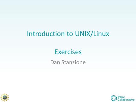 Introduction to UNIX/Linux Exercises Dan Stanzione.