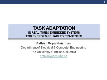 TASK ADAPTATION IN REAL-TIME & EMBEDDED SYSTEMS FOR ENERGY & RELIABILITY TRADEOFFS Sathish Gopalakrishnan Department of Electrical & Computer Engineering.