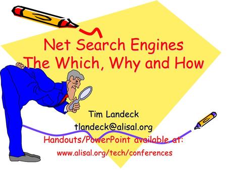 Net Search Engines The Which, Why and How Tim Landeck Handouts/PowerPoint available at:
