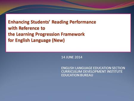 14 JUNE 2014 ENGLISH LANGUAGE EDUCATION SECTION CURRICULUM DEVELOPMENT INSTITUTE EDUCATION BUREAU.