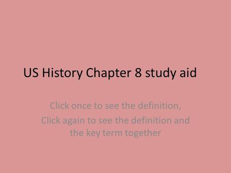 US History Chapter 8 study aid Click once to see the definition, Click again to see the definition and the key term together.