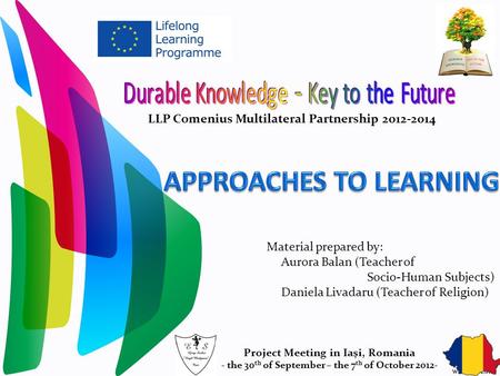 LLP Comenius Multilateral Partnership 2012-2014 Material prepared by: Aurora Balan (Teacher of Socio-Human Subjects) Daniela Livadaru (Teacher of Religion)