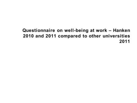 Questionnaire on well-being at work – Hanken 2010 and 2011 compared to other universities 2011.