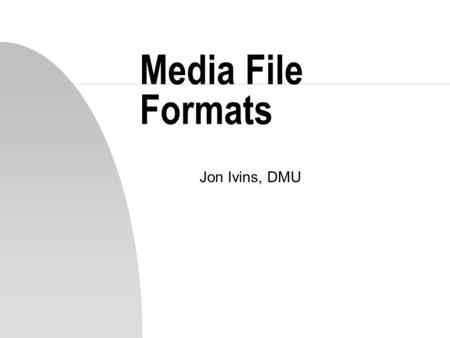 Media File Formats Jon Ivins, DMU. Text Files n Two types n 1. Plain text (unformatted) u ASCII Character set is most common u 7 bits are used u This.