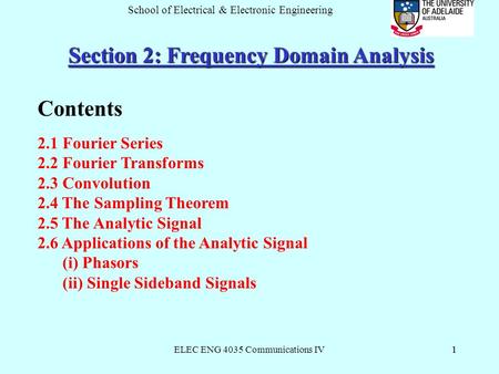 ELEC ENG 4035 Communications IV1 School of Electrical & Electronic Engineering 1 Section 2: Frequency Domain Analysis Contents 2.1 Fourier Series 2.2 Fourier.