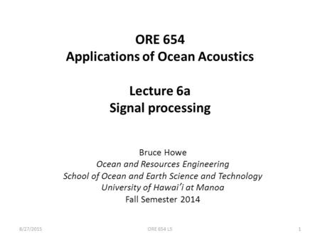 ORE 654 Applications of Ocean Acoustics Lecture 6a Signal processing
