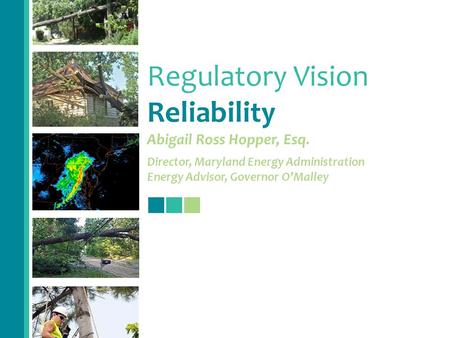 Regulatory Vision Reliability Abigail Ross Hopper, Esq. Director, Maryland Energy Administration Energy Advisor, Governor O’Malley.