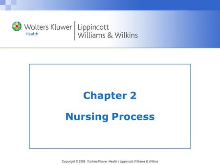 Copyright © 2009 Wolters Kluwer Health | Lippincott Williams & Wilkins Chapter 2 Nursing Process.