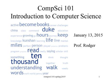 CompSci 101 Introduction to Computer Science January 13, 2015 Prof. Rodger compsci 101 spring 20151.