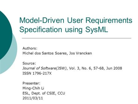 Model-Driven User Requirements Specification using SysML Authors: Michel dos Santos Soares, Jos Vrancken Source: Journal of Software(JSW), Vol. 3, No.