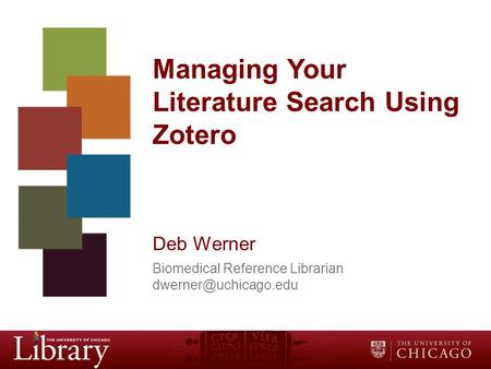Managing Your Literature Search Using Zotero Deb Werner Biomedical Reference Librarian
