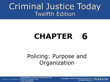Criminal Justice Today Twelfth Edition CHAPTER Criminal Justice Today: An Introductory Text for the 21 st Century, 12e Frank Schmalleger Copyright © 2014.