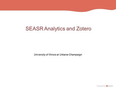 SEASR Analytics and Zotero University of Illinois at Urbana-Champaign.