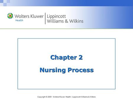 Copyright © 2009 Wolters Kluwer Health | Lippincott Williams & Wilkins Chapter 2 Nursing Process.