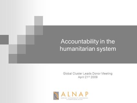 Accountability in the humanitarian system Global Cluster Leads Donor Meeting April 21 st 2009.