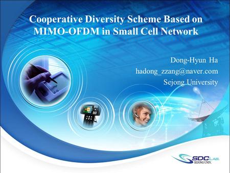 Cooperative Diversity Scheme Based on MIMO-OFDM in Small Cell Network Dong-Hyun Ha Sejong University.