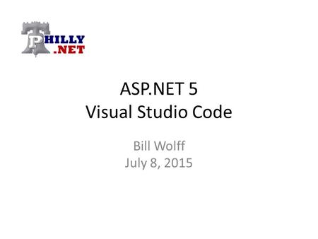 ASP.NET 5 Visual Studio Code Bill Wolff July 8, 2015.