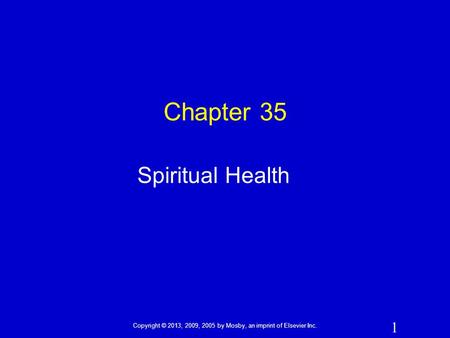Copyright © 2013, 2009, 2005 by Mosby, an imprint of Elsevier Inc. 1 Chapter 35 Spiritual Health.