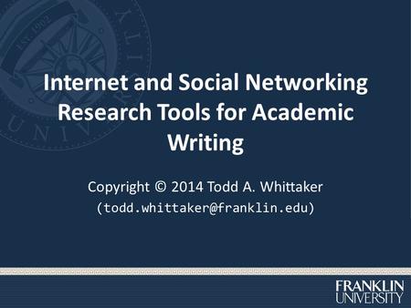 Internet and Social Networking Research Tools for Academic Writing Copyright © 2014 Todd A. Whittaker