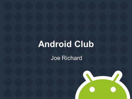 Android Club Joe Richard. Welcome Rakhimov Gayrat – JOE Global Solutions (BI, CBU, MedApp) WIUT Sunet Technology (QMS, WM) Ice breaking.