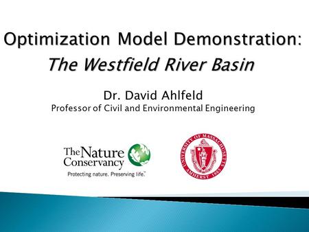 Dr. David Ahlfeld Professor of Civil and Environmental Engineering The Westfield River Basin Optimization Model Demonstration: