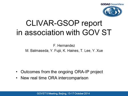 GOVST 5 Meeting, Beijing, 13-17 October 2014 CLIVAR-GSOP report in association with GOV ST F. Hernandez M. Balmaseda, Y. Fujii, K. Haines, T. Lee, Y. Xue.