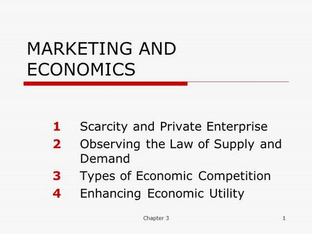 Chapter 31 MARKETING AND ECONOMICS 1Scarcity and Private Enterprise 2Observing the Law of Supply and Demand 3Types of Economic Competition 4Enhancing Economic.