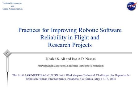 National Aeronautics and Space Administration Practices for Improving Robotic Software Reliability in Flight and Research Projects Khaled S. Ali and Issa.