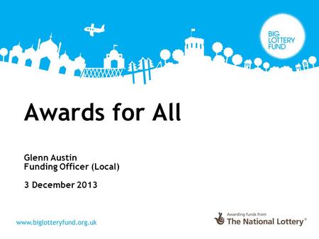 Awards for All Glenn Austin Funding Officer (Local) 3 December 2013.