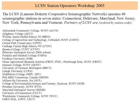 LCSN Station Operators Workshop 2005 The LCSN (Lamont-Doherty Cooperative Seismographic Network) operates 40 seismographic stations in seven states: Connecticut,