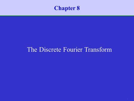 1 Chapter 8 The Discrete Fourier Transform 2 Introduction  In Chapters 2 and 3 we discussed the representation of sequences and LTI systems in terms.