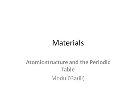Atomic structure and the Periodic Table Modul03a(iii)