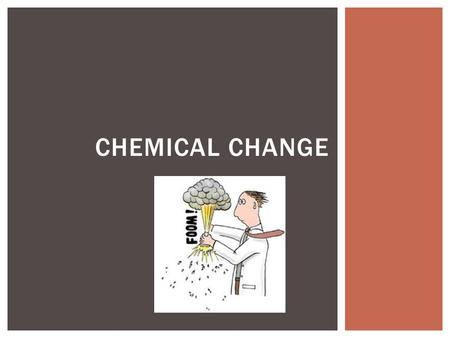 CHEMICAL CHANGE. PHYSICAL CHANGES  Substance looks different, but chemically still the same.  Eg. Melting, breaking.  Most physical changes are reversible.
