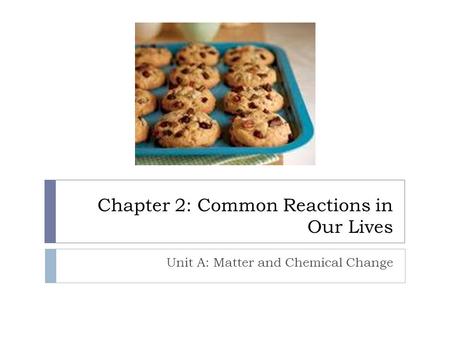 Chapter 2: Common Reactions in Our Lives Unit A: Matter and Chemical Change.