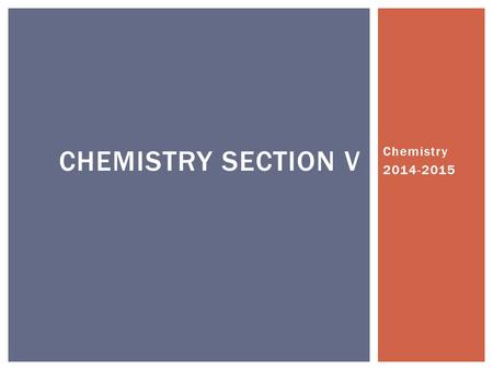 Chemistry 2014-2015 CHEMISTRY SECTION V.  Many of the substances we know about can be sorted into general categories according to their properties, such.