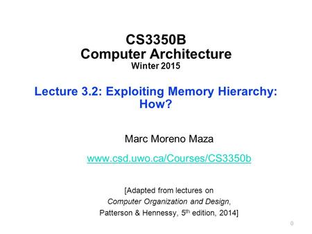 CS3350B Computer Architecture Winter 2015 Lecture 3.2: Exploiting Memory Hierarchy: How? Marc Moreno Maza www.csd.uwo.ca/Courses/CS3350b [Adapted from.