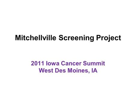 Mitchellville Screening Project 2011 Iowa Cancer Summit West Des Moines, IA.