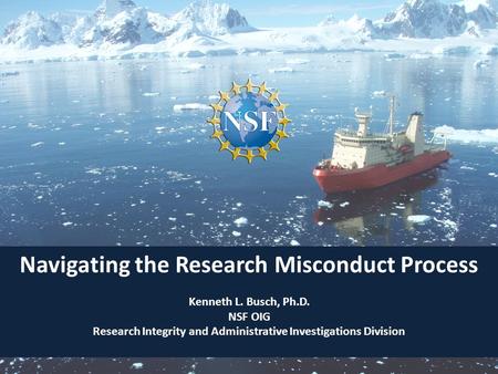 Navigating the Research Misconduct Process Kenneth L. Busch, Ph.D. NSF OIG Research Integrity and Administrative Investigations Division.