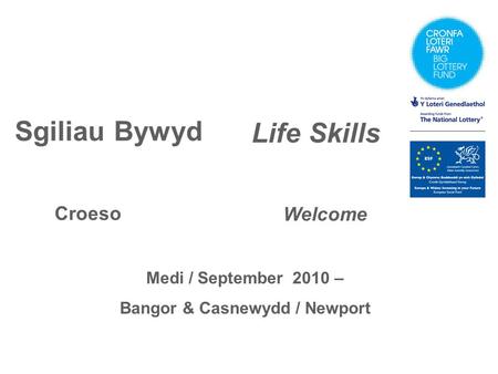 Life Skills Sgiliau Bywyd Croeso Welcome Medi / September 2010 – Bangor & Casnewydd / Newport.