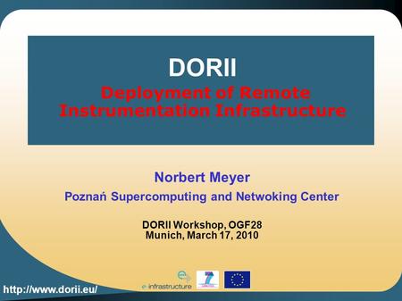 DORII Deployment of Remote Instrumentation Infrastructure Norbert Meyer Poznań Supercomputing and Netwoking Center DORII Workshop,
