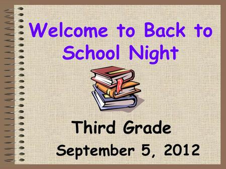Welcome to Back to School Night Third Grade September 5, 2012.